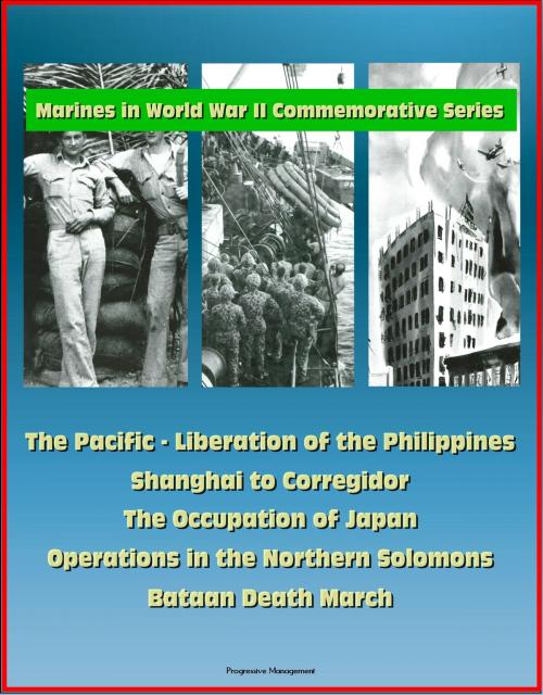 Cover of the book Marines in World War II Commemorative Series: The Pacific - Liberation of the Philippines, Shanghai to Corregidor, The Occupation of Japan, Operations in the Northern Solomons - Bataan Death March by Progressive Management, Progressive Management