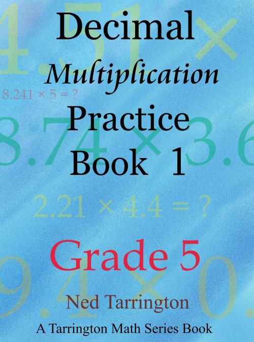 Cover of the book Decimal Multiplication Practice Book 1, Grade 5 by Ned Tarrington, Ned Tarrington