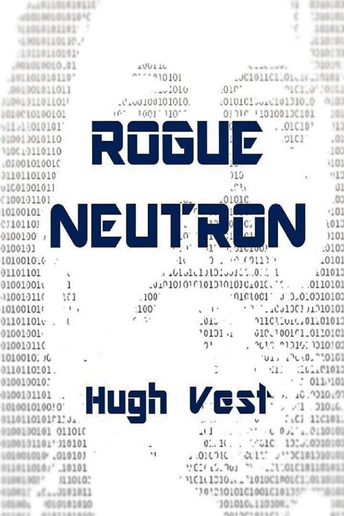 Cover of the book Rogue Neutron by Hugh Vest, Hugh Vest