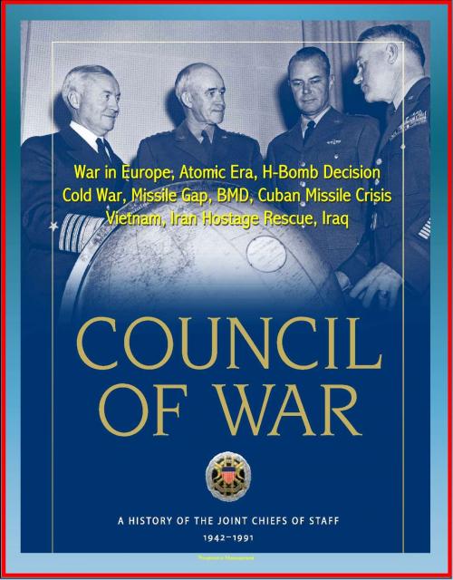 Cover of the book Council of War: A History of the Joint Chiefs of Staff 1942-1991 - War in Europe, Atomic Era, H-Bomb Decision, Cold War, Missile Gap, BMD, Cuban Missile Crisis, Vietnam, Iran Hostage Rescue, Iraq by Progressive Management, Progressive Management
