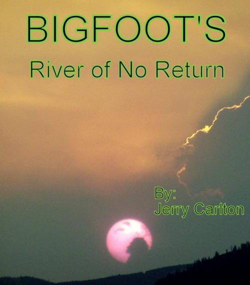 Cover of the book Bigfoot's River of No Return by Jerry Carlton, Jerry Carlton