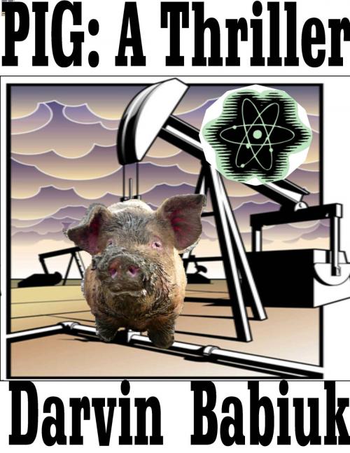 Cover of the book Pig: A Thriller by Darvin Babiuk, Darvin Babiuk