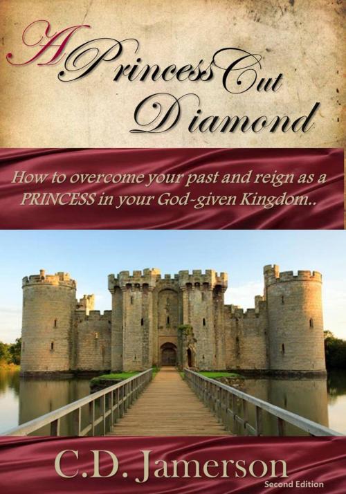 Cover of the book A Princess-Cut Diamond: How to overcome your past and reign as a Princess in your God-given Kingdom by C.D. Jamerson, C.D. Jamerson