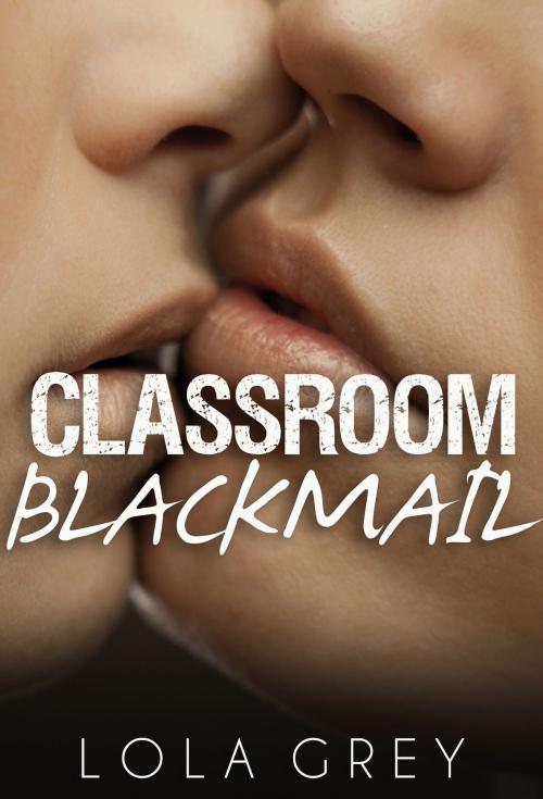Cover of the book Classroom Blackmail (Lesbian Student / Teacher Erotica) by Lola Grey, Lola Grey
