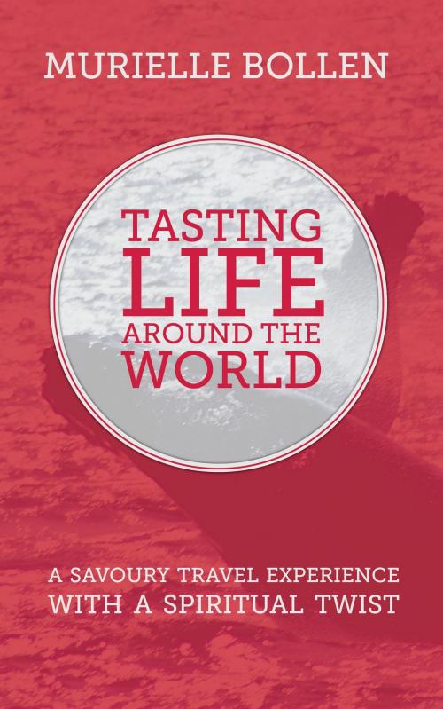 Cover of the book Tasting Life Around The World by Murielle Bollen, Murielle Bollen