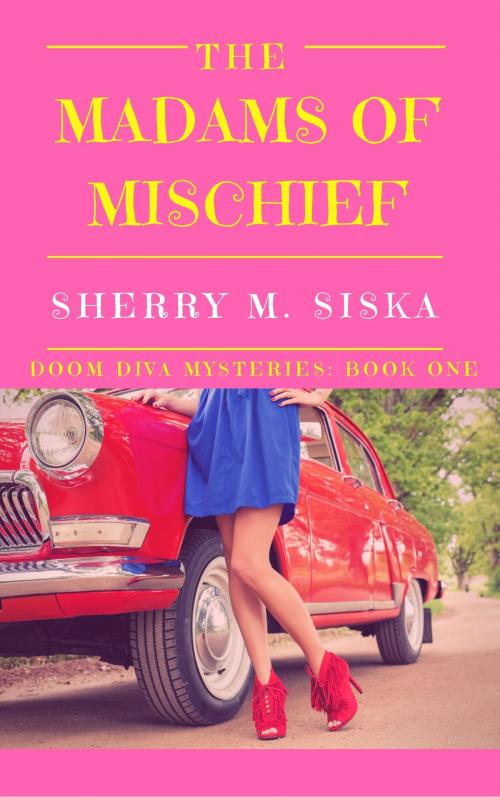 Cover of the book The Madams of Mischief: Doom Divas Book # 1 by Sherry M. Siska, Sherry M. Siska