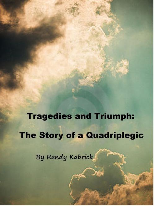 Cover of the book Tragedies and Triumph: The Story of a Quadriplegic by Randy Kabrick, Randy Kabrick