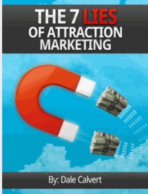 Cover of the book The 7 Lies of Attraction Marketing by Dale Calvert, Dale Calvert