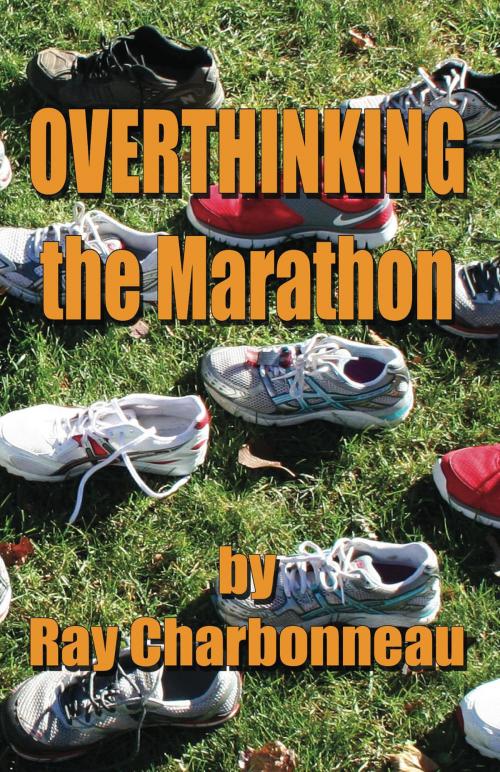 Cover of the book Overthinking the Marathon by Ray Charbonneau, Ray Charbonneau