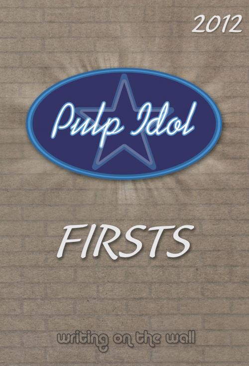 Cover of the book Pulp Idol: Firsts 2012 by Writing on the Wall, Writing on the Wall