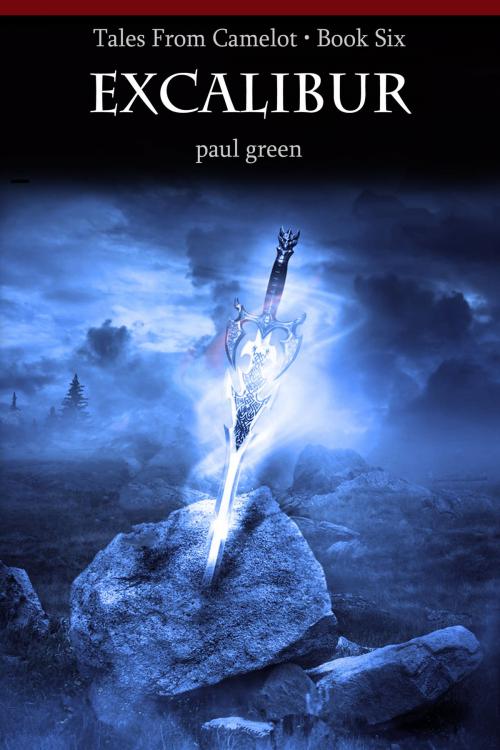 Cover of the book Tales From Camelot Series 6: Excalibur by Paul Green, Paul Green