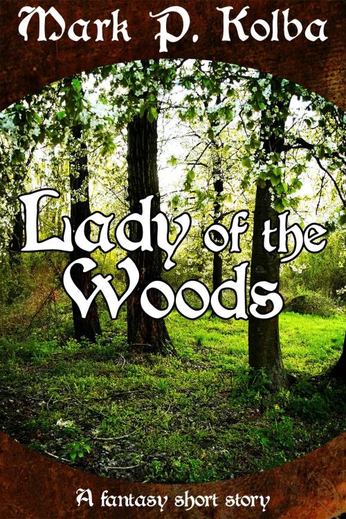 Cover of the book Lady of the Woods by Mark P. Kolba, Mark P. Kolba