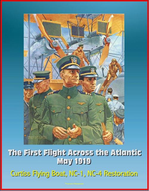 Cover of the book The First Flight Across the Atlantic, May 1919: Curtiss Flying Boat, NC-1, NC-4 Restoration by Progressive Management, Progressive Management