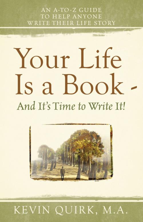 Cover of the book Life Is a Book And It's Time to Write It! An A-to-Z Guide to Help Anyone Write Their Life Story by Kevin Quirk, Kevin Quirk