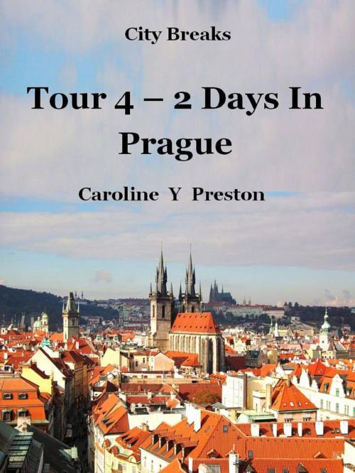 Cover of the book City Breaks: Tour 4 - 2 Days In Prague by Caroline  Y Preston, Caroline  Y Preston
