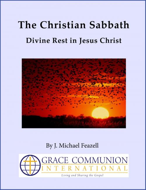 Cover of the book The Christian Sabbath: Divine Rest in Jesus Christ by J. Michael Feazell, Grace Communion International