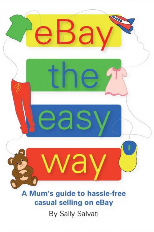 Cover of the book eBay the easy way: A Mum’s Guide to hassle-free casual selling on eBay by Sally Salvati, Sally Salvati