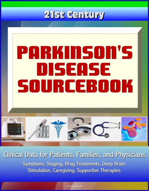 Cover of the book 21st Century Parkinson's Disease (PD) Sourcebook: Clinical Data for Patients, Families, and Physicians - Symptoms, Staging, Drug Treatments, Deep Brain Stimulation, Caregiving, Supportive Therapies by Progressive Management, Progressive Management