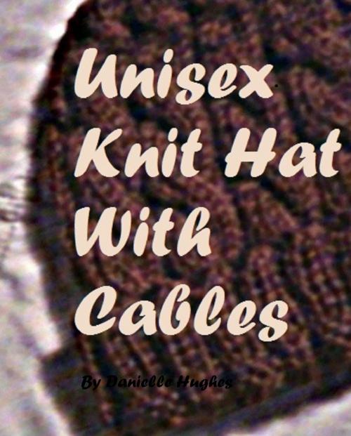 Cover of the book Unisex Knit Hat With Cables by Danielle Hughes, Danielle Hughes