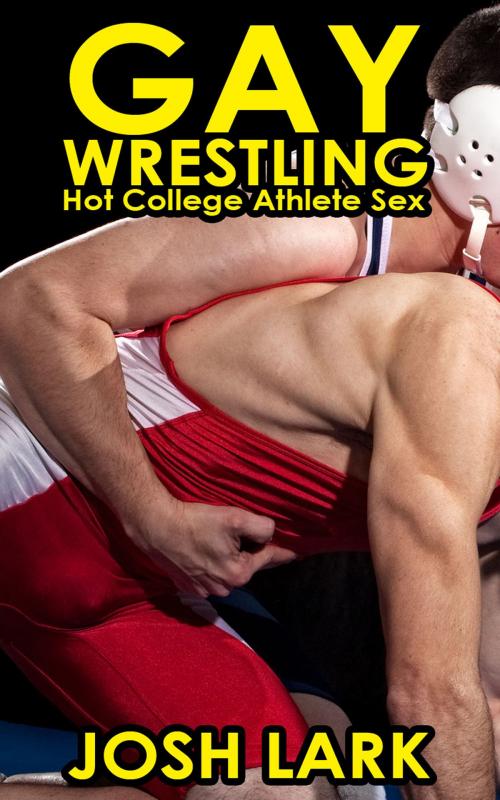 Cover of the book Gay Wrestling, Hot College Athlete Sex by Josh Lark, Josh Lark