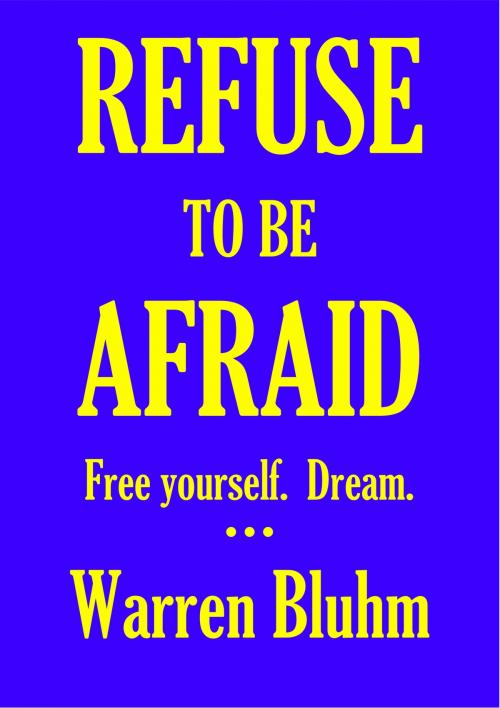 Cover of the book Refuse to be Afraid by Warren Bluhm, Warren Bluhm