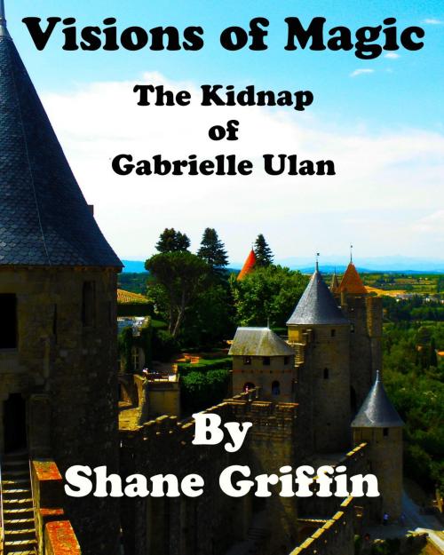 Cover of the book Visions of Magic: The Kidnap of Gabrielle Ulan by Shane Griffin, Shane Griffin