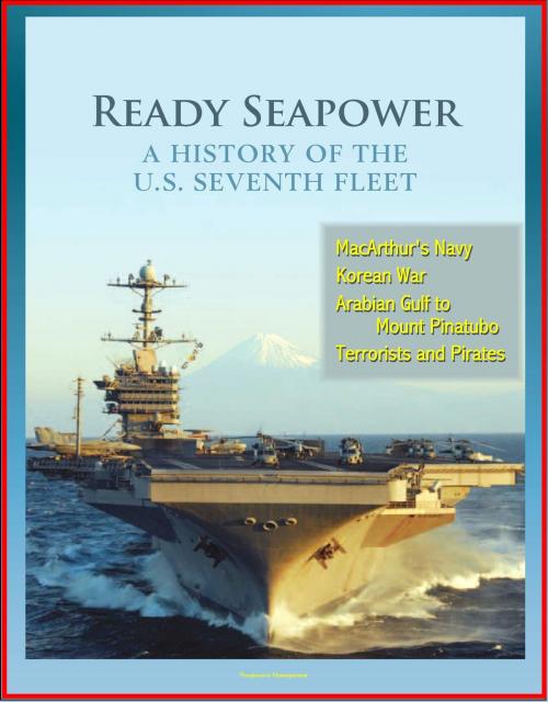Cover of the book Ready Seapower: A History of the U.S. Seventh Fleet - MacArthur's Navy, Korean War, Arabian Gulf to Mount Pinatubo, Terrorists and Pirates by Progressive Management, Progressive Management