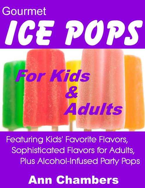 Cover of the book Gourmet Ice Pops for Kids & Adults by Ann Chambers, Ann Chambers