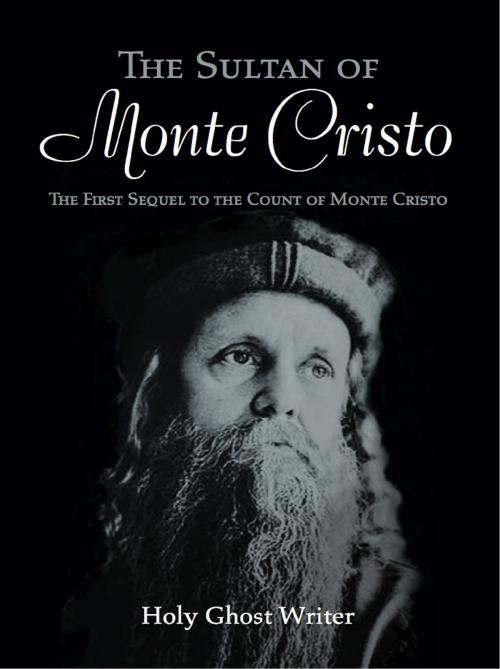 Cover of the book The Sultan of Monte Cristo: First Sequel to The Count of Monte Cristo by Holy Ghost Writer, Holy Ghost Writer
