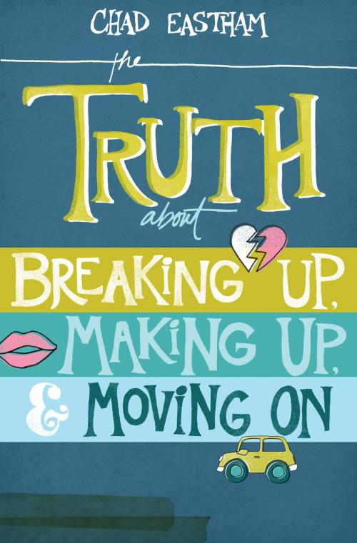 Cover of the book The Truth About Breaking Up, Making Up, and Moving On by Chad Eastham, Thomas Nelson