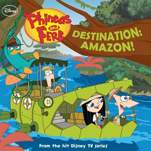 Cover of the book Phineas and Ferb: Destination: Amazon! by Disney Book Group, Scott Peterson, Disney Book Group