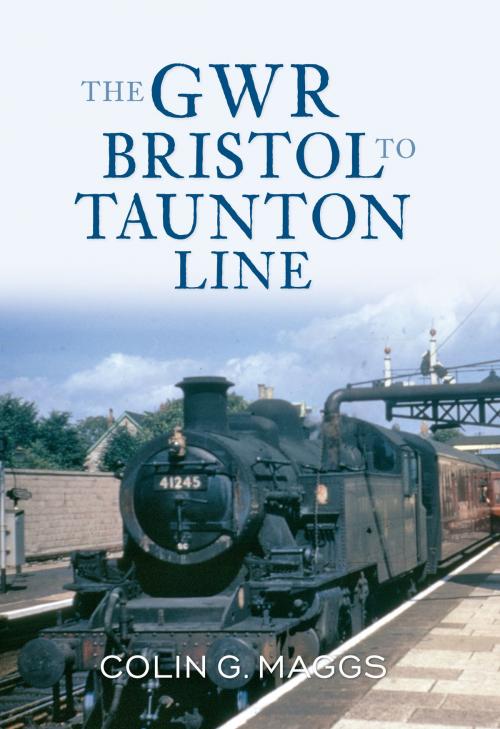 Cover of the book The GWR Bristol to Taunton Line by Colin Maggs, MBE, Amberley Publishing