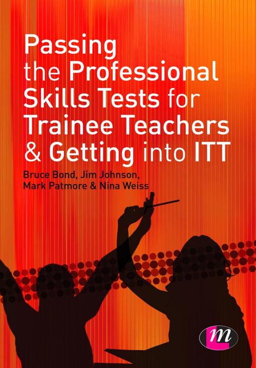 Cover of the book Passing the Professional Skills Tests for Trainee Teachers and Getting into ITT by Bruce Bond, Jim Johnson, Mr Mark Patmore, Nina Weiss, Geoff Barker, SAGE Publications