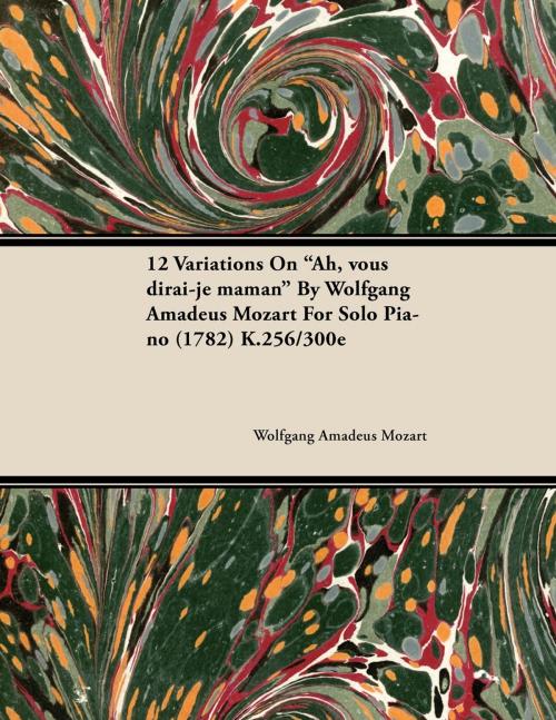 Cover of the book 12 Variations on Ah, Vous Dirai-Je Maman by Wolfgang Amadeus Mozart for Solo Piano (1782) K.256/300e by Wolfgang Amadeus Mozart, Read Books Ltd.
