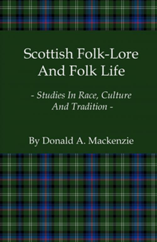 Cover of the book Scottish Folk-Lore and Folk Life - Studies in Race, Culture and Tradition by Donald Mackenzie, Read Books Ltd.