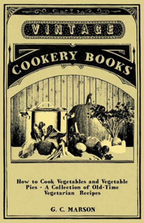 Cover of the book How to Cook Vegetables and Vegetable Pies - A Collection of Old-Time Vegetarian Recipes by G. C. Marson, Read Books Ltd.