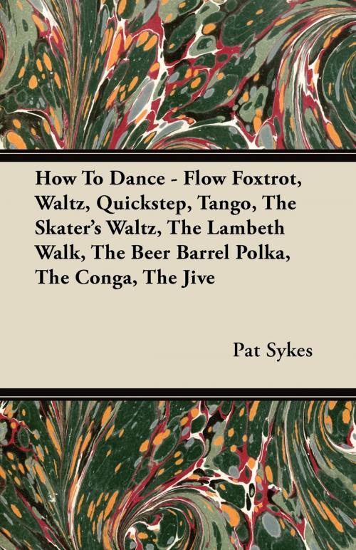 Cover of the book How To Dance - Flow Foxtrot, Waltz, Quickstep, Tango, The Skater's Waltz, The Lambeth Walk, The Beer Barrel Polka, The Conga, The Jive by Pat Sykes, Read Books Ltd.