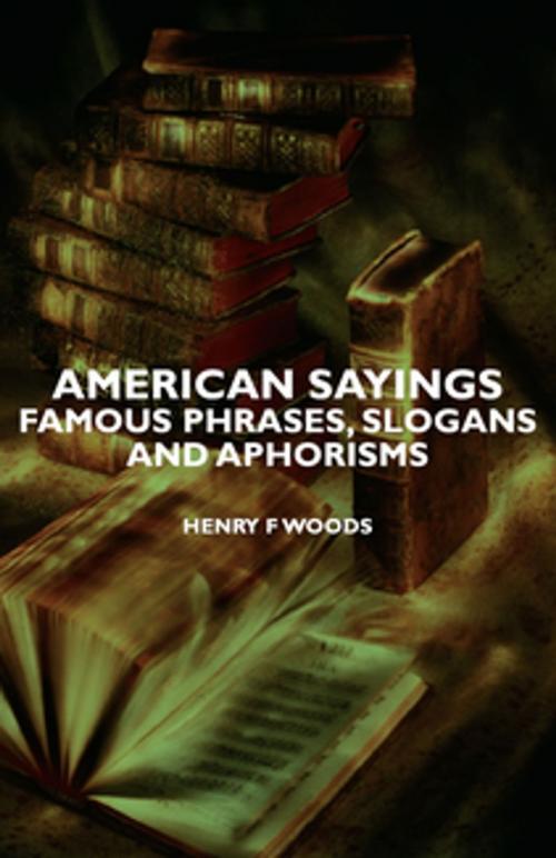 Cover of the book American Sayings - Famous Phrases, Slogans and Aphorisms by Henry F. Woods, Read Books Ltd.