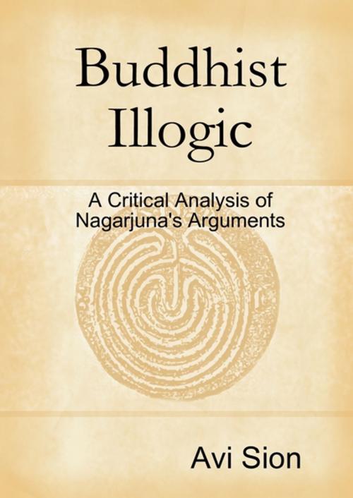 Cover of the book Buddhist Illogic: A Critical Analysis of Nagarjuna's Arguments by Avi Sion, Lulu.com
