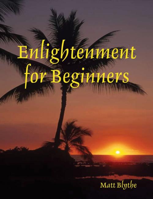 Cover of the book Enlightenment for Beginners by Matt Blythe, Lulu.com