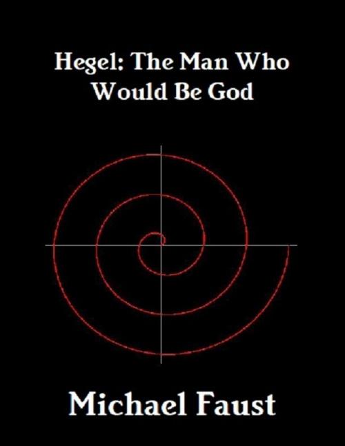 Cover of the book Hegel: The Man Who Would Be God by Michael Faust, Lulu.com