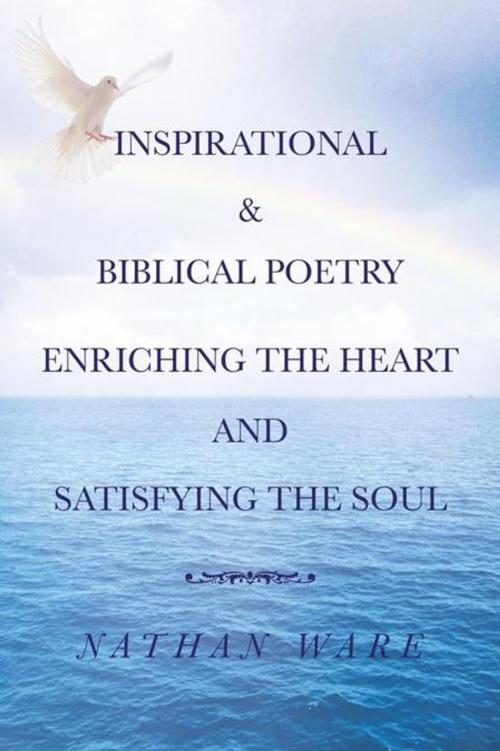 Cover of the book Inspirational & Biblical Poetry Enriching the Heart and Satisfying the Soul by NATHAN WARE, AuthorHouse
