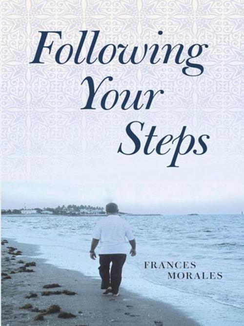 Cover of the book Following Your Steps by Frances Morales, WestBow Press