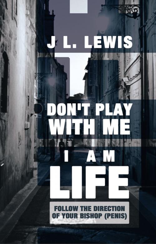 Cover of the book Don't Play with Me, I Am Life by J L. Lewis, Balboa Press