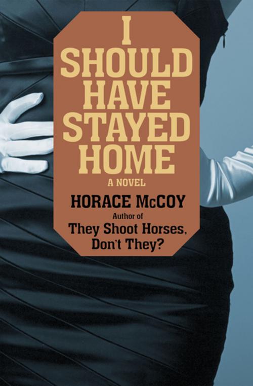 Cover of the book I Should Have Stayed Home by Horace McCoy, Open Road Media