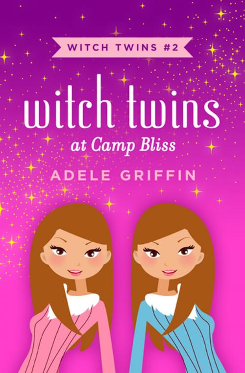 Cover of the book Witch Twins at Camp Bliss by Adele Griffin, Open Road Media