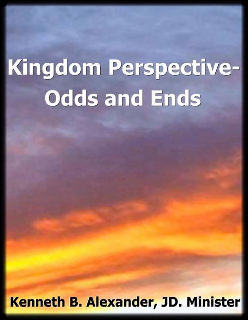 Cover of the book Kingdom Perspective: Odds and Ends by Kenneth B. Alexander JD, Minister, ebookit