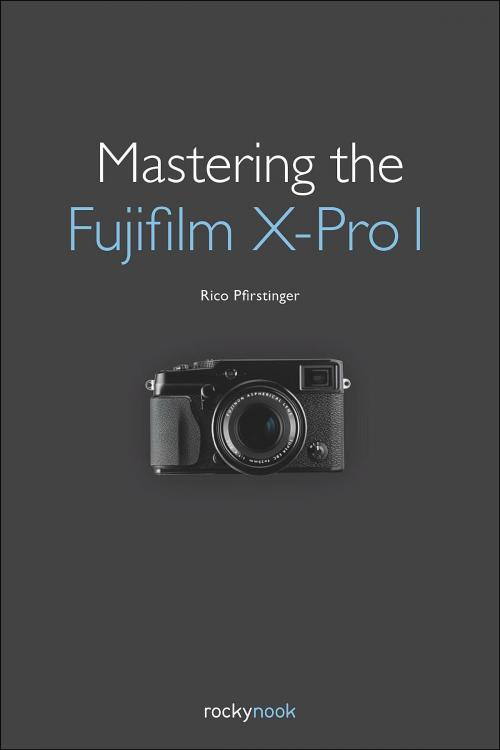 Cover of the book Mastering the Fujifilm X-Pro 1 by Rico Pfirstinger, Rocky Nook