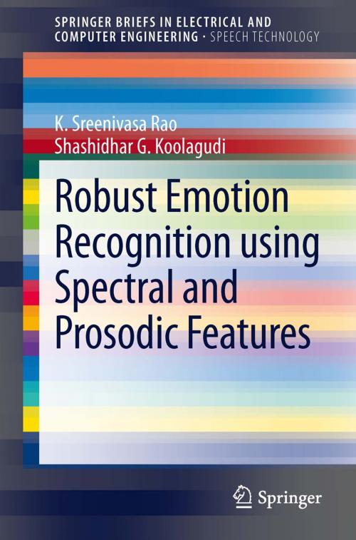 Cover of the book Robust Emotion Recognition using Spectral and Prosodic Features by K. Sreenivasa Rao, Shashidhar G. Koolagudi, Springer New York