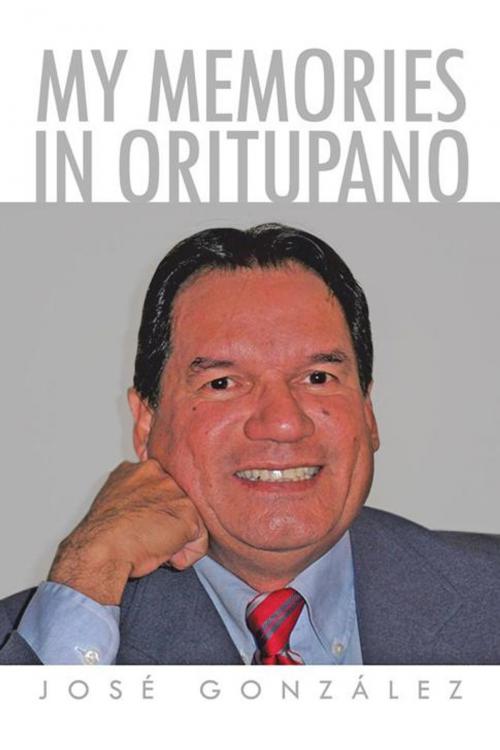 Cover of the book My Memories in Oritupano by Jose Gonzalez, Palibrio
